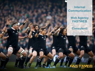 Internal 
Communication 
Web Agency 
FASTWEB 
Consulenti 
 