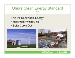 Ohio’s Clean Energy Standard
 12 5% Renewable Energy
12.5%
 Half From Within Ohio
 Solar Carve Out

@OhioEnviro

# StopSB58

 