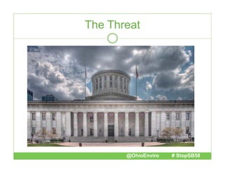 The Threat

@OhioEnviro

# StopSB58

 