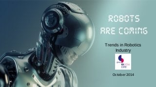 Trends in Robotics 
Industry 
October 2014 
 