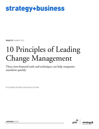 strategy+business
ISSUE 75 SUMMER 2014
REPRINT 00255
BY DEANNE AGUIRRE AND MICAH ALPERN
10 Principles of Leading
Change Management
These time-honored tools and techniques can help companies
transform quickly.
 