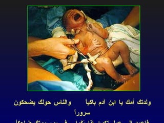 ولدتك أمك يا ابن آدم باكياً  والناس حولك يضحكون سروراً فاعمد إلى عمل تكون إذا بَكَوا  في يوم موتك ضاحكاً مسروراً 