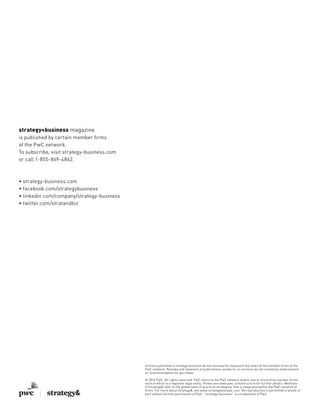 strategy+business magazine
is published by certain member ﬁrms
of the PwC network.
To subscribe, visit strategy-business.com
or call 1-855-869-4862.
• strategy-business.com
• facebook.com/strategybusiness
• linkedin.com/company/strategy-business
• twitter.com/stratandbiz
Articles published in strategy+business do not necessarily represent the views of the member ﬁrms of the
PwC network. Reviews and mentions of publications, products, or services do not constitute endorsement
or recommendation for purchase.
© 2016 PwC. All rights reserved. PwC refers to the PwC network and/or one or more of its member ﬁrms,
each of which is a separate legal entity. Please see www.pwc.com/structure for further details. Mentions
of Strategy& refer to the global team of practical strategists that is integrated within the PwC network of
ﬁrms. For more about Strategy&, see www.strategyand.pwc.com. No reproduction is permitted in whole or
part without written permission of PwC. “strategy+business” is a trademark of PwC.
 