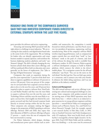 featurestitleofthearticle
12
party providers for software and service engineering.
Attracting and retaining R&D personnel with the
right talents is a challenge in most industries. “We are re-
cruiting for data analytics and digitalization-based roles
at the senior levels of the organization. We are looking
for leaders who can identify opportunities and create
business models to expand, optimize, and transform the
business deploying analytics platforms and tools,” says
Siemens’s Spiegel. The shift is already changing the way
business schools think about their course offerings, and
will have profound effects both on education and, more
generally, on the future of employment. (See “Jobs in
the Age of Digital Innovation,” next page.)
Companies that made an acquisition during the
past five years reported that 71 percent of the deals were
done to augment capabilities in software (33 percent) or
services (38 percent). Forty-one percent of the compa-
nies we surveyed either have acquired a services firm or
plan to do so in the next five years, and 38 percent have
acquired or plan to acquire a software firm. Need Seek-
ers and Market Readers said they were the most likely
to acquire a software firm over the next five years, and
Technology Drivers said they were the most likely to ac-
quire a services firm. And roughly one-third of the com-
panies surveyed said they had invested corporate funds
directly in external startups within the last five years.
These companies also anticipate making the biggest
change in the proportion of R&D spending to software
offerings. Between 2010 and 2020, they expect that
their allocation of R&D to software offerings will grow
57 percent — nearly twice the rate of companies that
have not invested in a startup.
For Polaris Industries, which designs, develops,
and manufactures power sports vehicles such as snow-
mobiles and motorcycles, the competition is mainly
focused on vehicle performance, says Ken Pucel, execu-
tive vice president of operations, engineering, and lean
manufacturing. Most of the company’s software R&D
involves improving performance, such as computerized
engine controls that can switch from “work” to “per-
formance” mode at the push of a button, and most
of the software for doing that work is available from
third-party vendors. In 2013, however, Polaris acquired
a software development company to build its RiderX
platform, which connects the vehicle to the driver’s
mobile phone. “It’s a navigation system for the off-road
enthusiast,” says Pucel. “You can see the turns on the
trail ahead. You don’t get lost. You can find a gas station
or a restaurant, and it connects you with your friends.
It enhances the whole riding experience, and I see our
platform as the industry standard.”
Culture and Management
The shift toward software and service offerings is pre-
senting new cultural and managerial challenges to com-
panies. Some companies with product-centered roots
are moving more of their R&D operations away from
their home base — which is often in an industrial re-
gion unattractive to young software engineers and data
specialists — toward Silicon Valley or to emerging tech
clusters such as Phoenix; Austin, Tex.; and North Car-
olina’s Research Triangle. Ford, for example, opened
a new research facility in Palo Alto, Calif., in 2015,
close to Stanford University (and Tesla’s headquarters),
with 125 employees. Most were locally hired, and the
facility is managed by a former Apple executive. In Au-
gust 2016, Ford CEO Mark Fields said the workforce
there was doubling — at the same time he announced
ROUGHLY ONE-THIRD OF THE COMPANIES SURVEYED
SAID THEY HAD INVESTED CORPORATE FUNDS DIRECTLY IN
EXTERNAL STARTUPS WITHIN THE LAST FIVE YEARS.
1000
featureinnovation
12
 