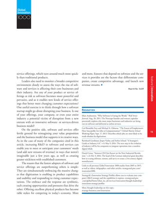 featurestitleofthearticle
16
Resources
Marc Andreessen, “Why Software Is Eating the World,” Wall Street
Journal, Aug. 20, 2011: The Netscape founder and venture capitalist
presciently explains why more major businesses and industries are being
run on software and delivered as online services.
Carl Benedikt Frey and Michael A. Osborne, “The Future of Employment:
How Susceptible Are Jobs to Computerisation?” Oxford Martin School
Working Paper, Sept. 17, 2013: Describes which jobs are most likely to be
made obsolete by digitization.
Reinhard Giessbauer, Jesper Vedsø, and Stefan Schauf, “A Strategist’s
Guide to Industry 4.0,” s+b, May 9, 2016: The next step in the evolution
of industry will be for companies to integrate operations into a seamless
digital whole.
Daniel Gross, “Siemens CEO Joe Kaeser on the Next Industrial Revolu-
tion,” s+b, Feb. 9, 2016: The head of the German industrial giant describes
how it is using software, sensors, and savvy to create a 21st-century digital
manufacturer.
Links to all previous Global Innovation 1000 studies from 2005 to 2015,
as well as videos, infographics, and other articles: strategyand.pwc.com/
innovation1000.
Strategy&’s Innovation Strategy Profiler allows you to evaluate your com-
pany’s R&D strategy and the capabilities it requires: strategyand.pwc
.com/global/home/what_we_do/services/innovation/thought-leadership/
innovation-strategy-profiler.
More thought leadership on this topic: 
strategy-business.com/innovation
service offerings, which turn around much more quick-
ly than traditional products.
Leaders also need to monitor a broader competitive
environment closely to assess the ways the rise of soft-
ware and services is affecting their core businesses and
their industry. Are any of your product or service of-
ferings at risk as software becomes more powerful and
pervasive, and as it enables new kinds of service offer-
ings that better meet changing customer expectations?
One useful exercise is to think through how a software
startup might go about disrupting your business. Is one
of your offerings, your company, or even your entire
industry a potential victim of disruption from a new
entrant with an innovative software- or services-driven
business model?
On the positive side, software and services offer
fertile ground for reimagining your value proposition
and the business model that supports it in creative ways.
As in the case of many of the companies cited in this
article, increasing R&D in software and services can
enable you to meet or anticipate your customers’ needs
(and add new streams of revenue) in ways that weren’t
imaginable just a few years ago, as well as creating
greater stickiness with established customers.
The reason that the fastest adopters of software and
service offerings are outperforming others is simple:
They are simultaneously embracing the massive chang-
es that digitization is enabling in product capabilities
and usability and responding to rising customer expec-
tations. The embrace and the response are symbiotic,
each creating opportunities and pressures that drive the
other. Offering excellent physical products has become
table stakes for competing in today’s economy. More
and more, features that depend on software and the ser-
vices it provides are the factors that differentiate com-
panies, create competitive advantage, and launch new
revenue streams. +
Reprint No. 16409
1000
featureinnovation
16
 