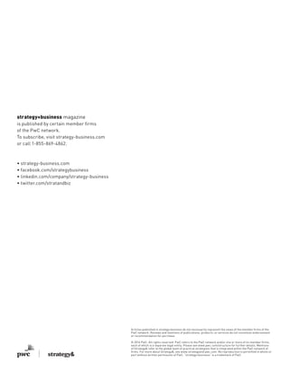 strategy+business magazine
is published by certain member firms
of the PwC network.
To subscribe, visit strategy-business.com
or call 1-855-869-4862.
• strategy-business.com
• facebook.com/strategybusiness
• linkedin.com/company/strategy-business
• twitter.com/stratandbiz
Articles published in strategy+business do not necessarily represent the views of the member firms of the
PwC network. Reviews and mentions of publications, products, or services do not constitute endorsement
or recommendation for purchase.
© 2016 PwC. All rights reserved. PwC refers to the PwC network and/or one or more of its member firms,
each of which is a separate legal entity. Please see www.pwc.com/structure for further details. Mentions
of Strategy& refer to the global team of practical strategists that is integrated within the PwC network of
firms. For more about Strategy&, see www.strategyand.pwc.com. No reproduction is permitted in whole or
part without written permission of PwC. “strategy+business” is a trademark of PwC.
 
