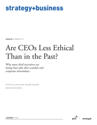 strategy+business
REPRINT 17208
BY PER-OLA KARLSSON, DEANNE AGUIRRE,
AND KRISTIN RIVERA
Are CEOs Less Ethical
Than in the Past?
Why more chief executives are
losing their jobs after scandals and
corporate misconduct.
ISSUE 87 SUMMER 2017
 
