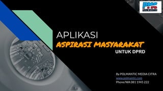 APLIKASI
ASPIRASI MASYARAKAT
By POLMANTIC MEDIA CITRA
www.polmantic.com
Phone/WA 081 1945 222
UNTUK DPRD
 