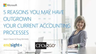 5 REASONS YOU MAY HAVE
OUTGROWN
YOUR CURRENT ACCOUNTING
PROCESSES
Jason Clause & Doug Kennedy
© 2014 Microsoft Corporation. All rights reserved.
 