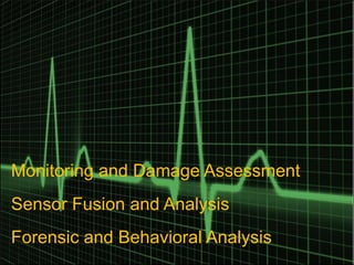 Monitoring and Damage Assessment
Sensor Fusion and Analysis
Forensic and Behavioral Analysis
 