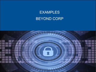 ▪ EXAMPLES
▪ BEYOND CORP
 