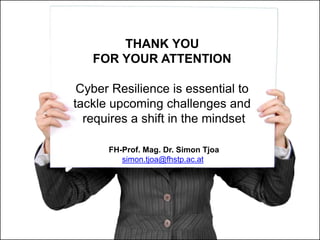THANK YOU
FOR YOUR ATTENTION
Cyber Resilience is essential to
tackle upcoming challenges and
requires a shift in the minds...