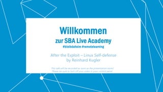 Classification: Confidential 2
Willkommen
zur SBA Live Academy
#bleibdaheim #remotelearning
After the Exploit – Linux Self-defense
by Reinhard Kugler
This talk will be recorded as soon as the presentation starts!
Please be sure to turn off your video in your control panel.
 
