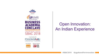 Open Innovation:
An Indian Experience
 