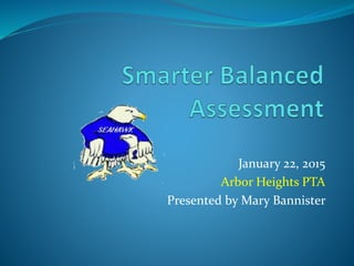 January 22, 2015
Arbor Heights PTA
Presented by Mary Bannister
 