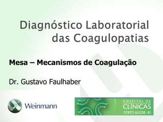 Mesa – Mecanismos de Coagulação Dr. Gustavo Faulhaber 