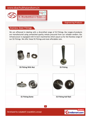 - Engineering Products -


Stainless Steel Fittings:
We are affianced in dealing with a diversified range of SS Fittings. ...