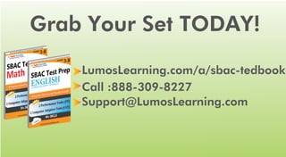 LumosLearning.com/a/sbac-tedbook
Call :888-309-8227
Support@LumosLearning.com
Grab Your Set TODAY!
 