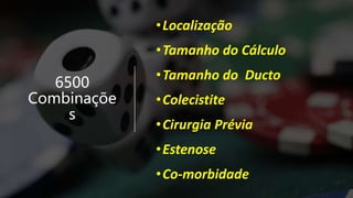 Coledocolitíase Peroperatória
6500
Combinaçõe
s
•Localização
•Tamanho do Cálculo
•Tamanho do Ducto
•Colecistite
•Cirurgia Prévia
•Estenose
•Co-morbidade
 