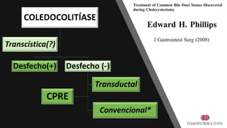 COLEDOCOLITÍASE
Desfecho(+) Desfecho (-)
CPRE
Transductal
Convencional*
Transcística(?)
 