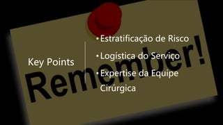 Coledocolitíase Peroperatória
Key Points
•Estratificação de Risco
•Logística do Serviço
•Expertise da Equipe
Cirúrgica
 