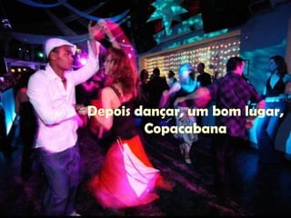Depois dançar, um bom lugar, Copacabana 
