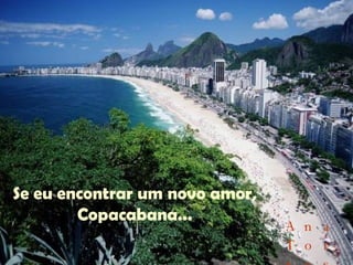 Se eu encontrar um novo amor, Copacabana... Ana Torres 