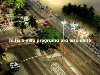 Já fiz o meu programa pra essa noite 