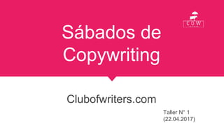 Sábados de
Copywriting
Clubofwriters.com
Taller N° 1
(22.04.2017)
 