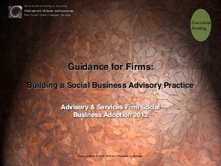 Social Business Strategy & Execution
Christopher S. Rollyson and Associates
Plan | Learn | Scale | Integrate | Manage
Entire contents © 2012-2013 by Christopher S. Rollyson
Guidance for Firms:
Building a Social Business Advisory Practice
Advisory & Services Firm Social
Business Adoption 2012
Executive
Brieﬁng
 