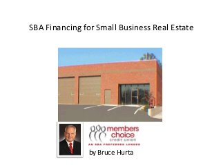 SBA Financing for Small Business Real Estate 
by Bruce Hurta 
 