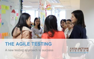 THE AGILE TESTING
A new testing approach to success
 
