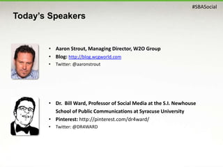 #SBASocial
• Aaron Strout, Managing Director, W2O Group
• Blog: http://blog.wcgworld.com
• Twitter: @aaronstrout
Today’s S...