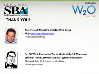#SBASocial
THANK YOU!
• Aaron Strout, Managing Director, W2O Group
• Blog: http://blog.wcgworld.com
• Twitter: @aaronstrou...
