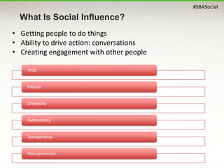 #SBASocial
What Is Social Influence?
• Getting people to do things
• Ability to drive action: conversations
• Creating eng...
