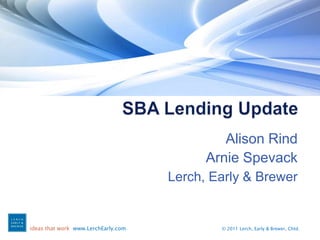 SBA Lending Update Alison Rind Arnie Spevack Lerch, Early & Brewer 