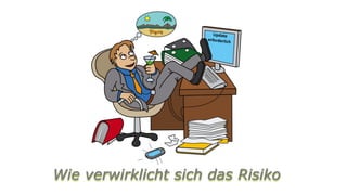 Wie verwirklicht sich das Risiko
 