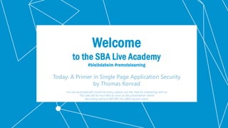 Classification: Public
Welcome
to the SBA Live Academy
#bleibdaheim #remotelearning
Today: A Primer in Single Page Applica...