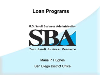 Loan Programs Maria P. Hughes San Diego District Office 