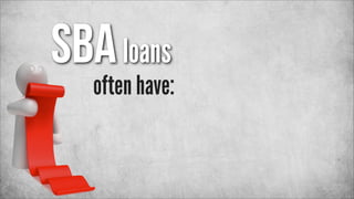 SBA loans

often have:

 