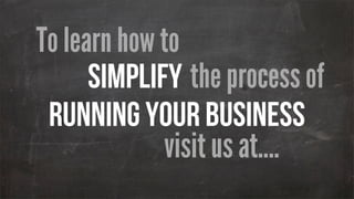 To learn how to
simplify the process of
running your business
visit us at....

 