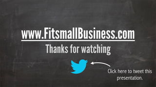 www.FitsmallBusiness.com
Thanks for watching

Click here to tweet this
presentation.

 