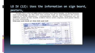 LO IV (12): Uses the information on sign board,
posters,
currency (notes/coins), railway tickets /
timetable
 
