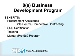 8(a) Business  Development Program BENEFITS: Procurement Assistance Sole Source/Competitive Contracting SDB Certification Training Mentor /Protégé Program 