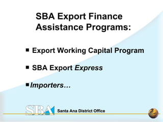 Export Working Capital Program SBA Export  Express Importers… SBA Export Finance  Assistance Programs: 