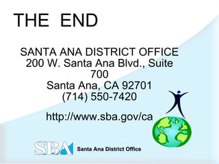 THE  END SANTA ANA DISTRICT OFFICE 200 W. Santa Ana Blvd., Suite 700 Santa Ana, CA 92701 (714) 550-7420 http://www.sba.gov/ca 