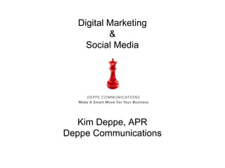 Digital Marketing
&
Social Media
Kim Deppe, APR
Deppe Communications
 