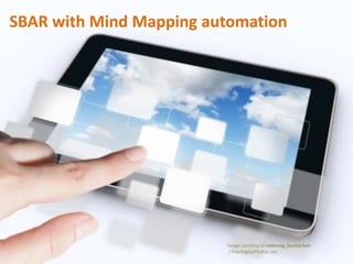SBAR with Mind Mapping automation
Image courtesy of nokhoog_buchachon
/ FreeDigitalPhotos.net
 