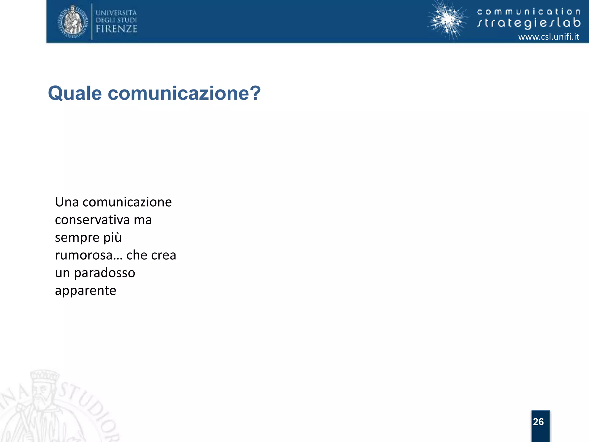 26 
Quale comunicazione? 
www.csl.unifi.it 
Una comunicazione 
conservativa ma 
sempre più 
rumorosa… che crea 
un paradosso 
apparente 
 