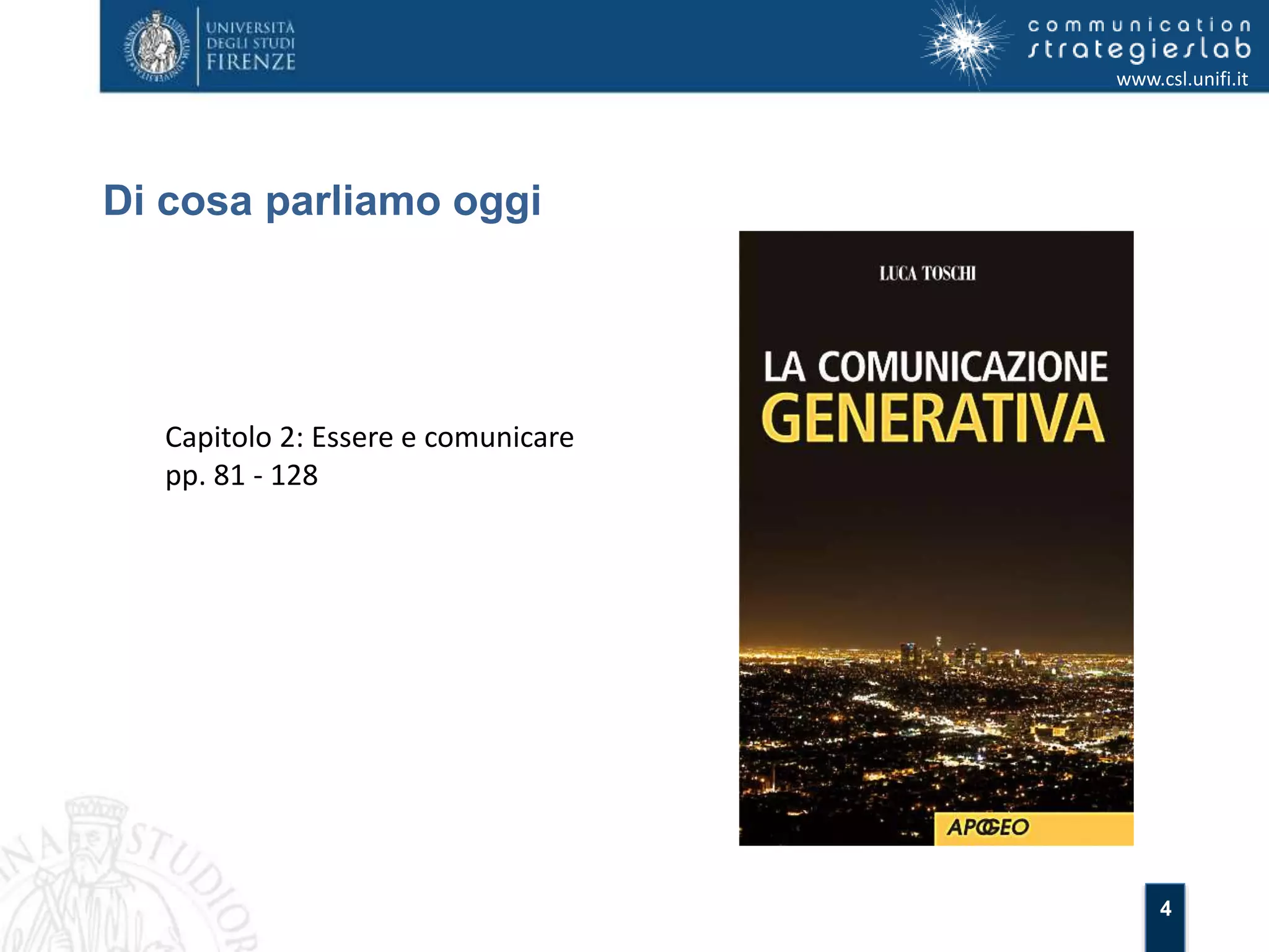 4 
Di cosa parliamo oggi 
www.csl.unifi.it 
Capitolo 2: Essere e comunicare 
pp. 81 - 128 
 